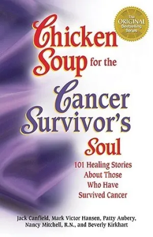 Chicken Soup for the Cancer Survivor's Soul: 101 Healing Stories About Those Who Have Survived Cancer